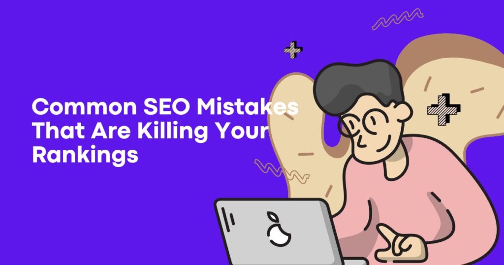 Common SEO Mistakes That Are Killing Your Rankings